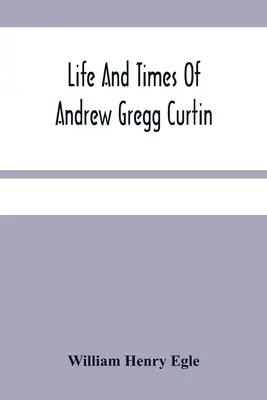 Život a doba Andrewa Gregga Curtina - Life And Times Of Andrew Gregg Curtin