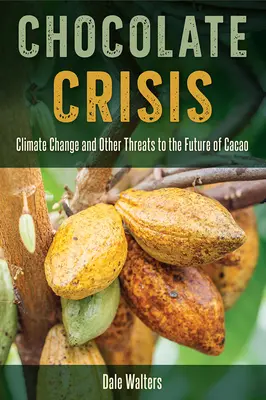 Čokoládová krize: Čokoládová krize: klimatické změny a další hrozby pro budoucnost kakaa - Chocolate Crisis: Climate Change and Other Threats to the Future of Cacao