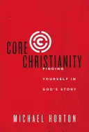 Základní křesťanství: Křesťanské křesťanství: Jak najít sebe sama v Božím příběhu - Core Christianity: Finding Yourself in God's Story