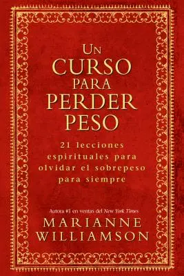 Un Curso Para Perder Peso: 21 Lecciones Espirituales Para Olvidar El Sobrepeso Para Siempre = Kurz hubnutí - Un Curso Para Perder Peso: 21 Lecciones Espirituales Para Olvidar El Sobrepeso Para Siempre = A Course in Weight Loss