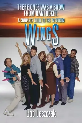 Byla jednou jedna show z Nantucketu: Kompletní průvodce televizním sitcomem Křídla. - There Once Was a Show from Nantucket: A Complete Guide to the TV Sitcom Wings