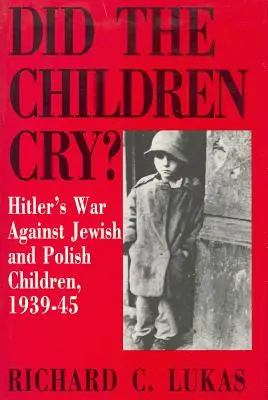 Plakaly děti: Hitlerova válka proti židovským a polským dětem, 1939-45 - Did the Children Cry: Hitler's War Against Jewish and Polish Children, 1939-45