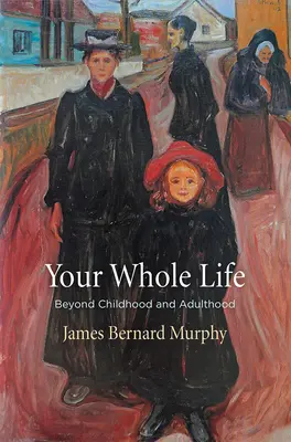Celý váš život: Všichni jsme naživu: Jak překonat dětství a dospělost - Your Whole Life: Beyond Childhood and Adulthood