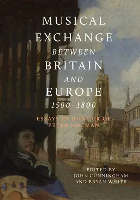 Hudební výměna mezi Británií a Evropou v letech 1500-1800: Eseje k poctě Petera Holmana - Musical Exchange Between Britain and Europe, 1500-1800: Essays in Honour of Peter Holman