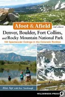 Na cestách a v terénu: Denver, Boulder, Fort Collins a Národní park Skalisté hory: 184 velkolepých výletů v coloradských Skalistých horách - Afoot & Afield: Denver, Boulder, Fort Collins, and Rocky Mountain National Park: 184 Spectacular Outings in the Colorado Rockies