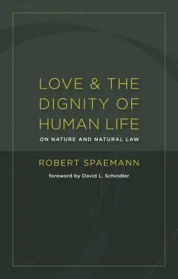 Láska a důstojnost lidského života: O přírodě a přirozeném právu - Love and the Dignity of Human Life: On Nature and Natural Law