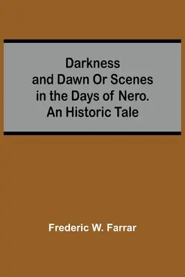 Temnota a úsvit aneb Scény z Neronových dnů. Historický příběh - Darkness And Dawn Or Scenes In The Days Of Nero. An Historic Tale