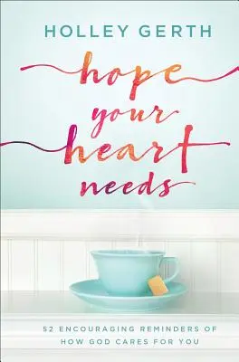 Naděje, kterou vaše srdce potřebuje: Jak se o vás Bůh stará: 52 povzbudivých připomínek, jak se o vás Bůh stará. - Hope Your Heart Needs: 52 Encouraging Reminders of How God Cares for You