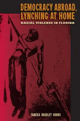 Demokracie v zahraničí, lynčování doma: Rasové násilí na Floridě - Democracy Abroad, Lynching at Home: Racial Violence in Florida