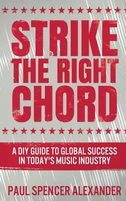 Udeřte na správnou strunu: Udělej si sám: Průvodce globálním úspěchem v dnešním hudebním průmyslu - Strike The Right Chord: A DIY Guide to Global Success in Today's Music Industry