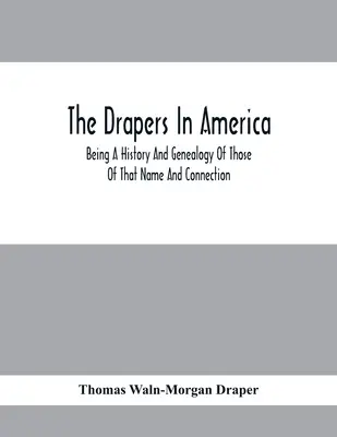 Draperové v Americe, historie a genealogie osob tohoto jména a příbuzenstva - The Drapers In America, Being A History And Genealogy Of Those Of That Name And Connection