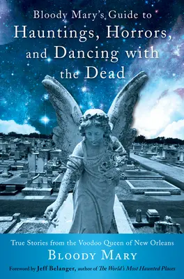 Průvodce krvavé Mary po strašidlech, hrůzách a tanci s mrtvými: Pravdivé příběhy královny vúdú z New Orleans - Bloody Mary's Guide to Hauntings, Horrors, and Dancing with the Dead: True Stories from the Voodoo Queen of New Orleans
