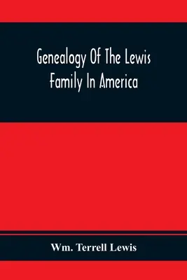Genealogie rodu Lewisů v Americe od poloviny sedmnáctého století do současnosti - Genealogy Of The Lewis Family In America, From The Middle Of The Seventeenth Century Down To The Present Time