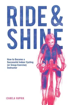 Jízda a lesk: Jak se stát úspěšným instruktorem sálové cyklistiky (nebo skupinového cvičení) - Ride and shine: How to become a successful indoor cycling (or group exercise) instructor