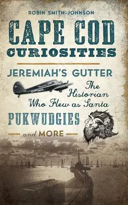 Cape Cod Curiosities: Jeremiášova strouha, historik, který létal jako Santa, pukwudgies a další pověsti a zajímavosti z oblasti Cape Cape Gutter. - Cape Cod Curiosities: Jeremiah's Gutter, the Historian Who Flew as Santa, Pukwudgies and More