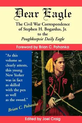 Milý orle: Bogardus, Jr., pro deník Poughkeepsie Daily Eagle: Korespondence Stephena H. Bogarduse, Jr., z občanské války - Dear Eagle: The Civil War Correspondence of Stephen H. Bogardus, Jr. to the Poughkeepsie Daily Eagle