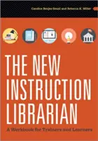 The New Instruction Librarian (Nový knihovník): A Workbook for Trainers and Learners - The New Instruction Librarian: A Workbook for Trainers and Learners
