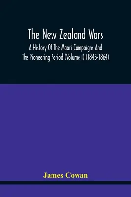 Novozélandské války, dějiny maorských tažení a průkopnického období (I. díl) (1845-1864) - The New Zealand Wars, A History Of The Maori Campaigns And The Pioneering Period (Volume I) (1845-1864)