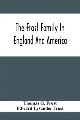Rodina Frostů v Anglii a Americe se zvláštním zřetelem k Edmundu Frostovi a některým jeho potomkům - The Frost Family In England And America With Special Reference To Edmund Frost And Some Of His Descendants