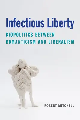 Infekční svoboda: Biopolitika mezi romantismem a liberalismem - Infectious Liberty: Biopolitics Between Romanticism and Liberalism
