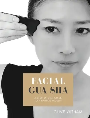 Gua sha obličeje: Průvodce krok za krokem k přírodnímu liftingu obličeje (revidovaný) - Facial Gua sha: A Step-by-step Guide to a Natural Facelift (Revised)
