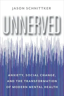Unnerved: Úzkost, sociální změna a proměna moderního duševního zdraví - Unnerved: Anxiety, Social Change, and the Transformation of Modern Mental Health