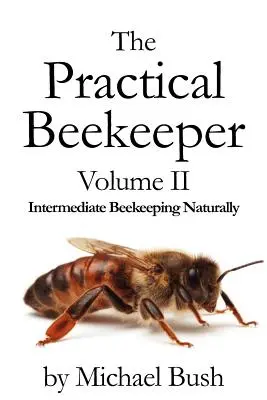 Praktický včelař II. díl Středně pokročilé včelaření přirozeně - The Practical Beekeeper Volume II Intermediate Beekeeping Naturally