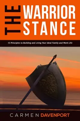 VOJÁCKÝ POSTOJ: 13 zásad, jak si vybudovat a žít ideální rodinný a pracovní život - The WARRIOR STANCE: 13 Principles to Building and Living Your Ideal Family and Work Life