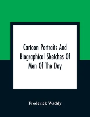 Kreslené portréty a životopisné črty mužů té doby - Cartoon Portraits And Biographical Sketches Of Men Of The Day