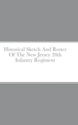 Historický náčrt a soupis 28. pěšího pluku v New Jersey - Historical Sketch And Roster Of The New Jersey 28th Infantry Regiment