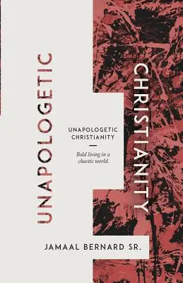 Unapologetic Christianity: Unapologetic Christianity: Unapologetic Christianity: Unapologetic Christianity: Odvážný život v chaotickém světě - Unapologetic Christianity: Bold Living in a Chaotic World