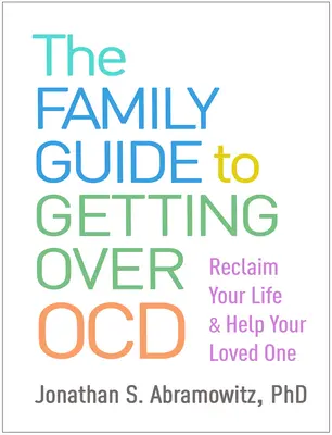 Průvodce pro rodiny, jak překonat Ocd: Vraťte si svůj život a pomozte svému blízkému. - The Family Guide to Getting Over Ocd: Reclaim Your Life and Help Your Loved One