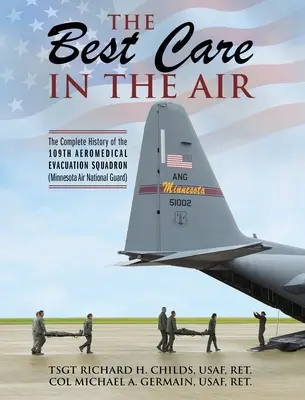 Nejlepší péče ve vzduchu: Nejkrásnější péče: Kompletní historie 109. letecké evakuační letky (Minnesotská letecká národní garda) - The Best Care In The Air: The Complete History of the 109th Aeromedical Evacuation Squadron (Minnesota Air National Guard)