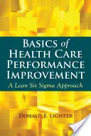 Základy zlepšování výkonnosti ve zdravotnictví: Přístup Lean Six SIGMA - Basics of Health Care Performance Improvement: A Lean Six SIGMA Approach