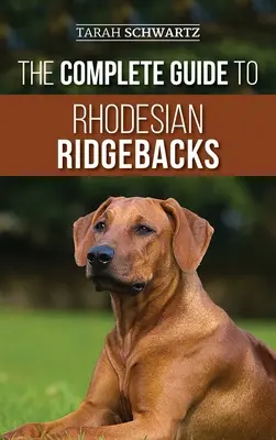 Kompletní průvodce rhodéskými ridgebacky: Výcvik, výživa a péče o zdraví vašeho nového psa plemene rhodéský ridgeback. - The Complete Guide to Rhodesian Ridgebacks: Breed Behavioral Characteristics, History, Training, Nutrition, and Health Care for Your new Ridgeback Dog