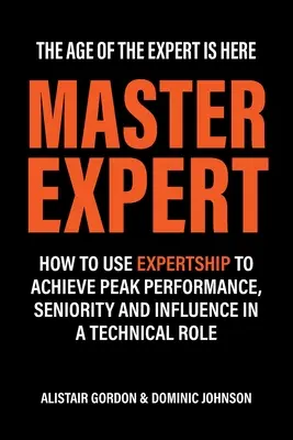 Mistr odborník: Jak využít odbornost k dosažení špičkového výkonu, seniority a vlivu v technické roli - Master Expert: How to use Expertship to achieve peak performance, seniority and influence in a technical role