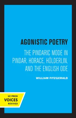 Agonistická poezie: Pindarův způsob v Pindarovi, Horáciovi, Hlderlinovi a anglické ódě - Agonistic Poetry: The Pindaric Mode in Pindar, Horace, Hlderlin, and the English Ode