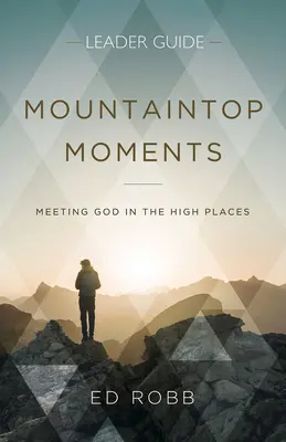 Průvodce pro vedoucí: Mountaintop Moments: Setkání s Bohem na vyvýšených místech - Mountaintop Moments Leader Guide: Meeting God in the High Places