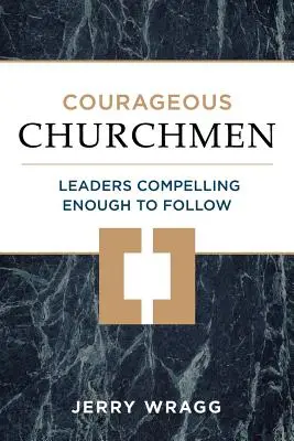 Odvážní církevníci: Vůdci, kteří jsou dostatečně přesvědčiví, aby je následovali - Courageous Churchmen: Leaders Compelling Enough to Follow