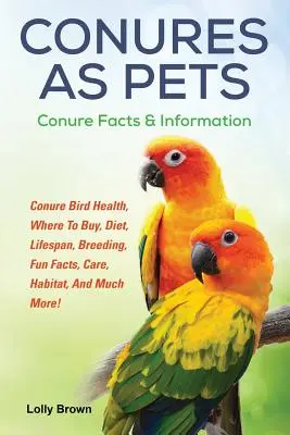 Conures jako domácí mazlíčci: Ptáci konuré: Zdraví, kde koupit, strava, délka života, chov, zajímavá fakta, péče, prostředí a mnoho dalšího! Conure Fakta & In - Conures as Pets: Conure Bird Health, Where To Buy, Diet, Lifespan, Breeding, Fun Facts, Care, Habitat, And Much More! Conure Facts & In