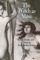 Čarodějnice jako múza: Umění, gender a moc v raně novověké Evropě - The Witch as Muse: Art, Gender, and Power in Early Modern Europe