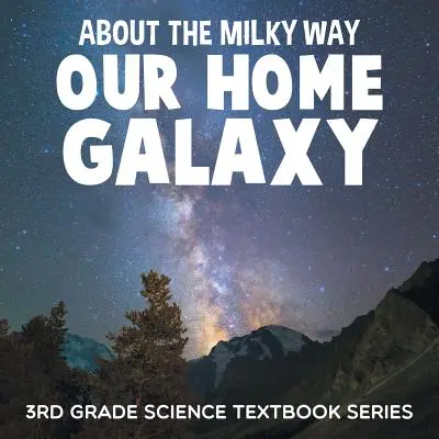 O Mléčné dráze (Naše domovská galaxie): Řada učebnic přírodovědy pro 3. třídu - About the Milky Way (Our Home Galaxy): 3rd Grade Science Textbook Series
