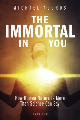 Nesmrtelný v tobě: Jak je lidská přirozenost víc, než dokáže říct věda - The Immortal in You: How Human Nature Is More Than Science Can Say