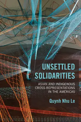 Nevyřešené solidarity: Asijská a domorodá vzájemná reprezentace v Africe - Unsettled Solidarities: Asian and Indigenous Cross-Representations in the Amricas