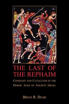 Poslední z Rephaim: Dobývání a kataklyzma v hrdinském věku starověkého Izraele - The Last of the Rephaim: Conquest and Cataclysm in the Heroic Ages of Ancient Israel