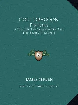 Pistole Colt Dragoon: Sága o šestiraňáku a cestách, které razil - Colt Dragoon Pistols: A Saga of the Six-Shooter and the Trails It Blazed
