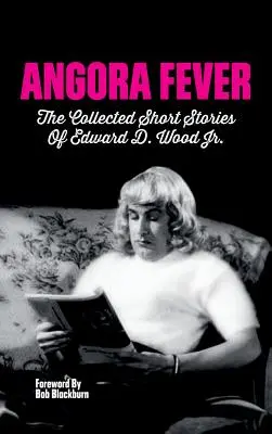 Angorská horečka: Wood, Jr. (vázané vydání) - Angora Fever: The Collected Stories of Edward D. Wood, Jr. (Hardback)