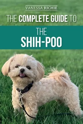 Kompletní průvodce shih-poo: Kompletní příručka: Hledání, výchova, výcvik, krmení, socializace a láska k novému štěněti shih-poo - The Complete Guide to the Shih-Poo: Finding, Raising, Training, Feeding, Socializing, and Loving Your New Shih-Poo Puppy