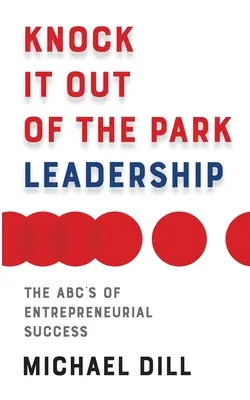 Knock It Out of the Park Leadership: Abc's of Entrepreneurial Success (Základní principy podnikatelského úspěchu) - Knock It Out of the Park Leadership: The Abc's of Entrepreneurial Success