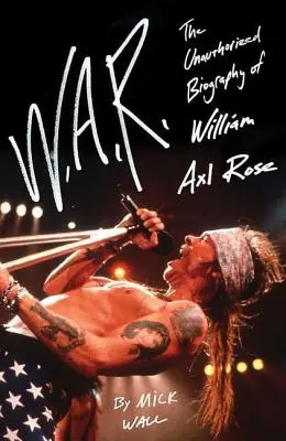 W.A.R.: Neautorizovaný životopis Williama Axla Rosea - W.A.R.: The Unauthorized Biography of William Axl Rose